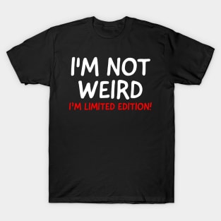 I'm Not Weird I'm Limited Edition! T-Shirt